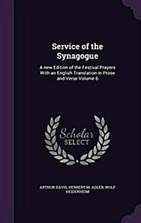 Service of the Synagogue: A New Edition of the Festival Prayers with an English Translation in Prose and Verse Volume 6 (Hardcover)