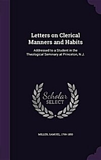 Letters on Clerical Manners and Habits: Addressed to a Student in the Theological Seminary at Princeton, N.J. (Hardcover)