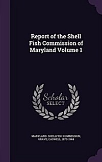 Report of the Shell Fish Commission of Maryland Volume 1 (Hardcover)