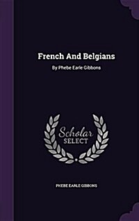 French and Belgians: By Phebe Earle Gibbons (Hardcover)