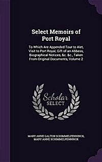 Select Memoirs of Port Royal: To Which Are Appended Tour to Alet, Visit to Port Royal, Gift of an Abbess, Biographical Notices, &C. &C., Taken from (Hardcover)