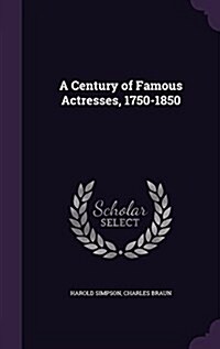 A Century of Famous Actresses, 1750-1850 (Hardcover)