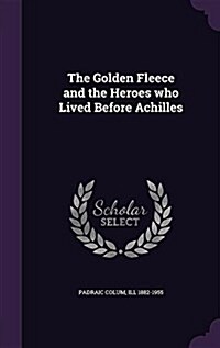 The Golden Fleece and the Heroes Who Lived Before Achilles (Hardcover)
