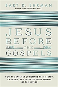 Jesus Before the Gospels: How the Earliest Christians Remembered, Changed, and Invented Their Stories of the Savior (Paperback)