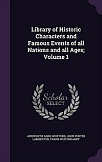Library of Historic Characters and Famous Events of All Nations and All Ages; Volume 1 (Hardcover)