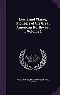 Lewis and Clarke, Pioneers of the Great American Northwest .. Volume 1 (Hardcover)