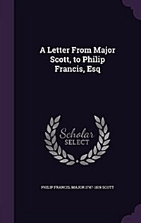 A Letter from Major Scott, to Philip Francis, Esq (Hardcover)