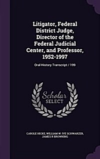 Litigator, Federal District Judge, Director of the Federal Judicial Center, and Professor, 1952-1997: Oral History Transcript / 199 (Hardcover)