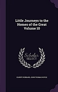 Little Journeys to the Homes of the Great Volume 10 (Hardcover)