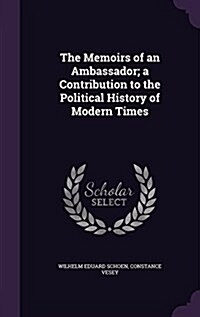 The Memoirs of an Ambassador; A Contribution to the Political History of Modern Times (Hardcover)