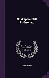 Shakspere Still Enthroned; (Hardcover)