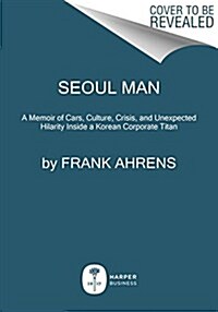 Seoul Man: A Memoir of Cars, Culture, Crisis, and Unexpected Hilarity Inside a Korean Corporate Titan (Paperback)
