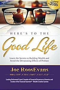 Heres to the Good Life: Updated for 2016 (Paperback)