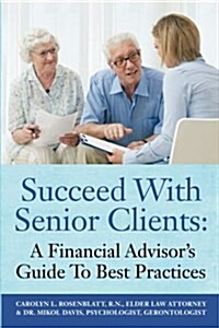 Succeed with Senior Clients: A Financial Advisors Guide to Best Practices (Paperback)