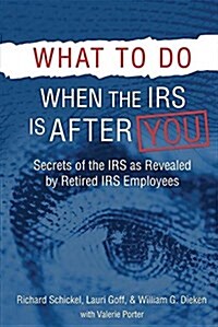 What to Do When the IRS Is After You: Secrets of the IRS as Revealed by Retired IRS Employees (Paperback)