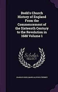 Dodds Church History of England from the Commencement of the Sixteenth Century to the Revolution in 1688 Volume 1 (Hardcover)