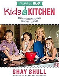 Mix-And-Match Mama Kids in the Kitchen: Crazy-Fun Recipes to Make Memories Together (Hardcover)
