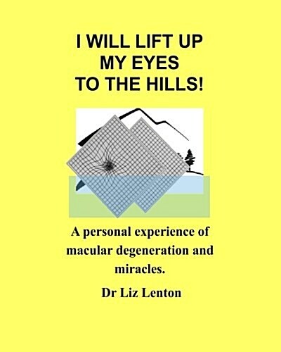 I Will Lift Up My Eyes to the Hills!: A Personal Experience of Macular Degeneration and Miracles (Paperback)