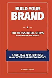 Build Your Brand: The 10 Essential Steps Before Launching Your Business (Paperback)