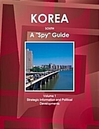 Korea South A Spy Guide Volume 1 Strategic Information and Political Developments (Paperback)