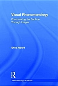 Visual Phenomenology : Encountering the Sublime Through Images (Hardcover)