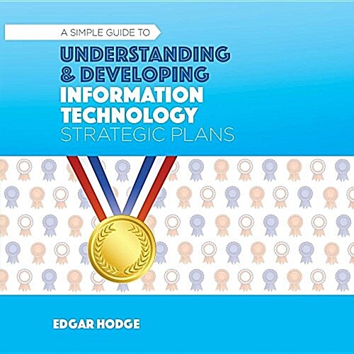 Simple Guide to Understanding and Developing an Information Technology (It) Strategic Plan (Paperback)