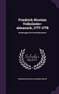 Friedrich Nicolais Volkslieder-Almanach, 1777-1778: Wiedergabe Der Reichsdruckerei (Hardcover)