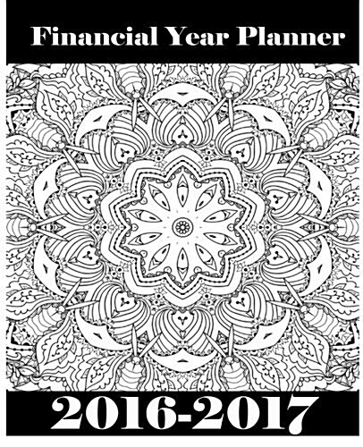 Adult Coloring in Financial Year Weekly Diary 2016-2017: Create Your Calming & Relaxing Personalised Artistry (Paperback)