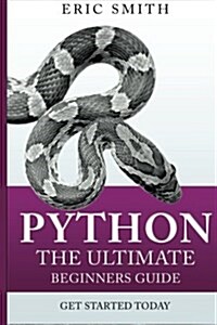 Python: The Ultimate Beginners Guide: Start Coding Today (Paperback)