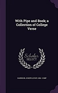 With Pipe and Book; A Collection of College Verse (Hardcover)