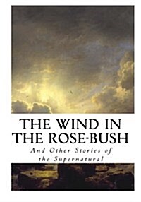 The Wind in the Rose-Bush: And Other Stories of the Supernatural (Paperback)