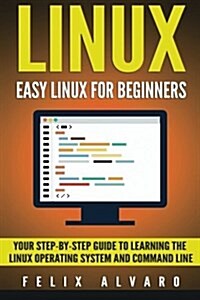 Linux: Easy Linux for Beginners, Your Step-By-Step Guide to Learning the Linux Operating System and Command Line (Paperback)