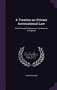 A Treatise on Private International Law: With Principal Reference to Its Practice in England (Hardcover)