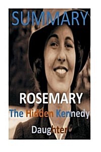 Summary: Rosemary - The Unknown Kennedy Daughter - A Meaningful Synopsis of Kate Larsons Book (Paperback)