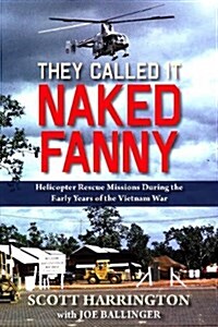 They Called It Naked Fanny: Helicopter Rescue Missions During the Early Years of the Vietnam War (Paperback)