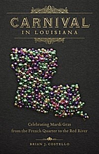 Carnival in Louisiana: Celebrating Mardi Gras from the French Quarter to the Red River (Hardcover)