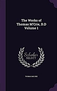 The Works of Thomas MCrie, D.D Volume 1 (Hardcover)