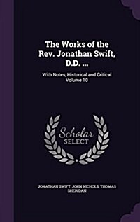 The Works of the REV. Jonathan Swift, D.D. ...: With Notes, Historical and Critical Volume 10 (Hardcover)