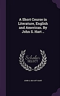 A Short Course in Literature, English and American. by John S. Hart .. (Hardcover)
