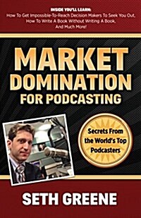 Market Domination for Podcasting: Secrets from the Worlds Top Podcasters (Paperback)