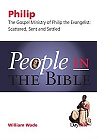 People in the Bible-Philip: The Gospel Ministry of Philip the Evangelist: Scattered, Sent & Settled (Paperback)