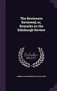 The Reviewers Reviewed; Or, Remarks on the Edinburgh Review (Hardcover)