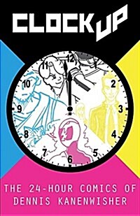 Clock Up: The 24-Hour Comics of Dennis Kanenwisher (Paperback)