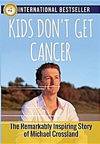 Kids Dont Get Cancer: The Remarkably Inspiring Story of Michael Crossland (Hardcover)