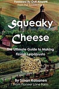 Squeaky Cheese: The Ultimate Guide to Making Finnish Leipajuusto (Paperback)