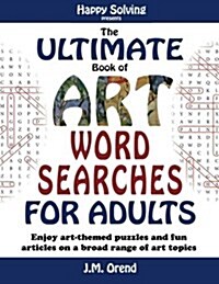 The Ultimate Book of Art Word Searches for Adults: Enjoy Art-Themed Puzzles and Fun Articles on a Broad Range of Art Topics (Paperback)