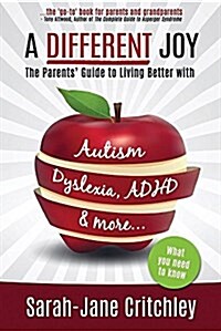 A Different Joy: The Parents Guide to Living Better with Autism, Dyslexia, ADHD and More... (Paperback)