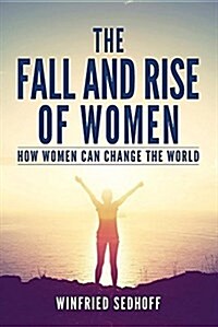 The Fall and Rise of Women: How Women Can Change the World (Paperback)