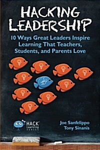 Hacking Leadership: 10 Ways Great Leaders Inspire Learning That Teachers, Students, and Parents Love (Paperback)