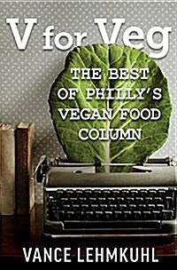 V for Veg: The Best of Phillys Vegan Food Column (Paperback)